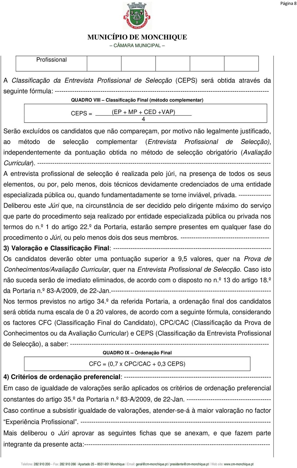 os candidatos que não compareçam, por motivo não legalmente justificado, ao método de selecção complementar (Entrevista Profissional de Selecção), independentemente da pontuação obtida no método de