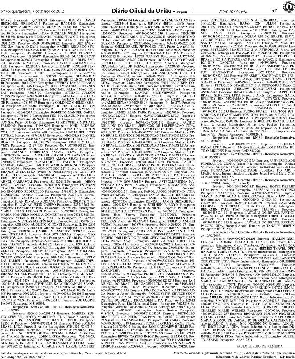 0936524, Processo: 4609400749920227 Empresa: GEO EVEN- TOS SA Prazo: 30 Dia(s) Estrangeiro: ARCHIE RECARDO STE- ELE Passaporte: 444752398 Estrangeiro: ARTHUR GARRETT STE- ELE Passaporte: 45086386