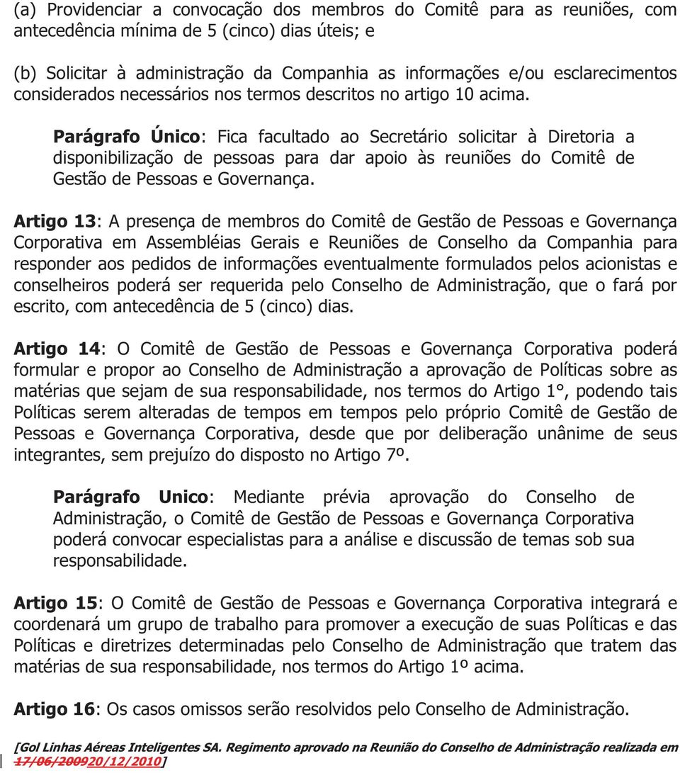 Parágrafo Único: Fica facultado ao Secretário solicitar à Diretoria a disponibilização de pessoas para dar apoio às reuniões do Comitê de Gestão de Pessoas e Governança.