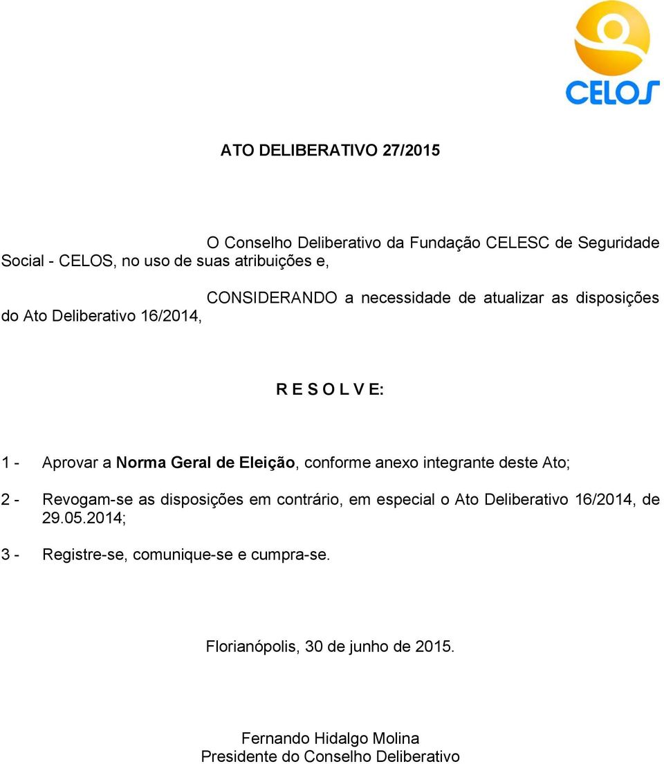 Eleição, conforme anexo integrante deste Ato; 2 - Revogam-se as disposições em contrário, em especial o Ato Deliberativo 16/2014, de