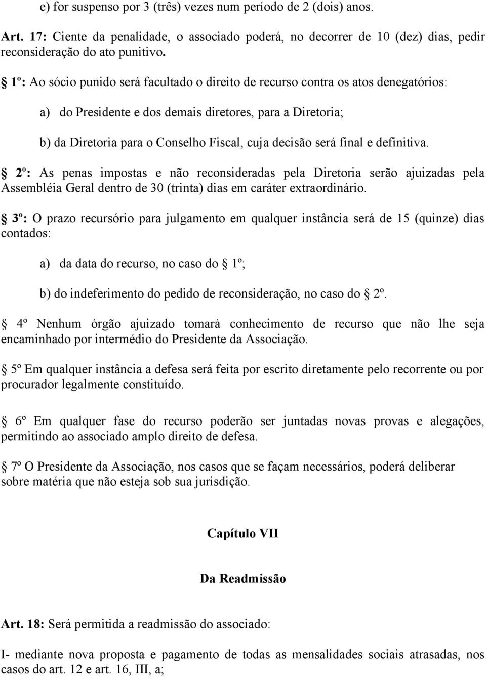 será final e definitiva. 2º: As penas impostas e não reconsideradas pela Diretoria serão ajuizadas pela Assembléia Geral dentro de 30 (trinta) dias em caráter extraordinário.