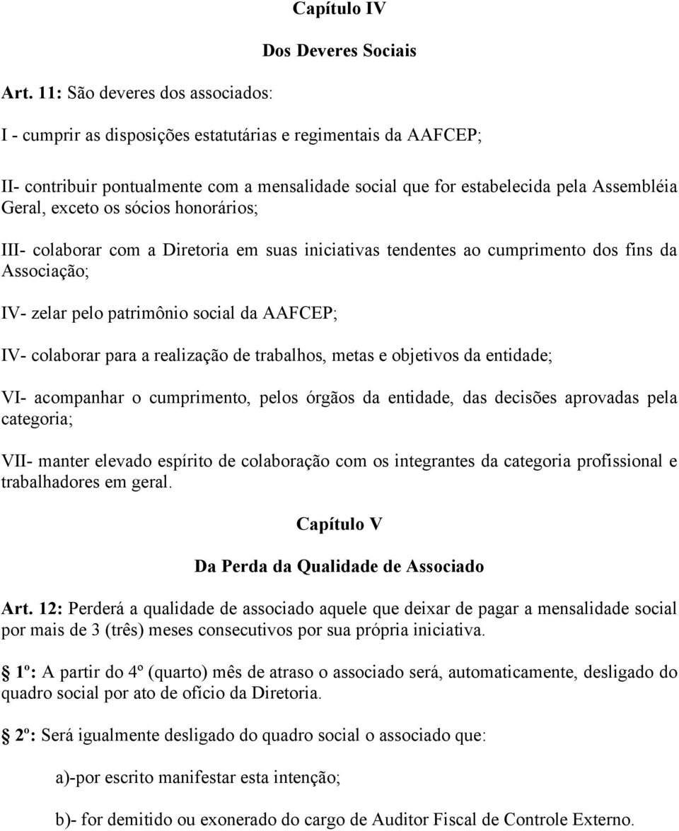 exceto os sócios honorários; III- colaborar com a Diretoria em suas iniciativas tendentes ao cumprimento dos fins da Associação; IV- zelar pelo patrimônio social da AAFCEP; IV- colaborar para a