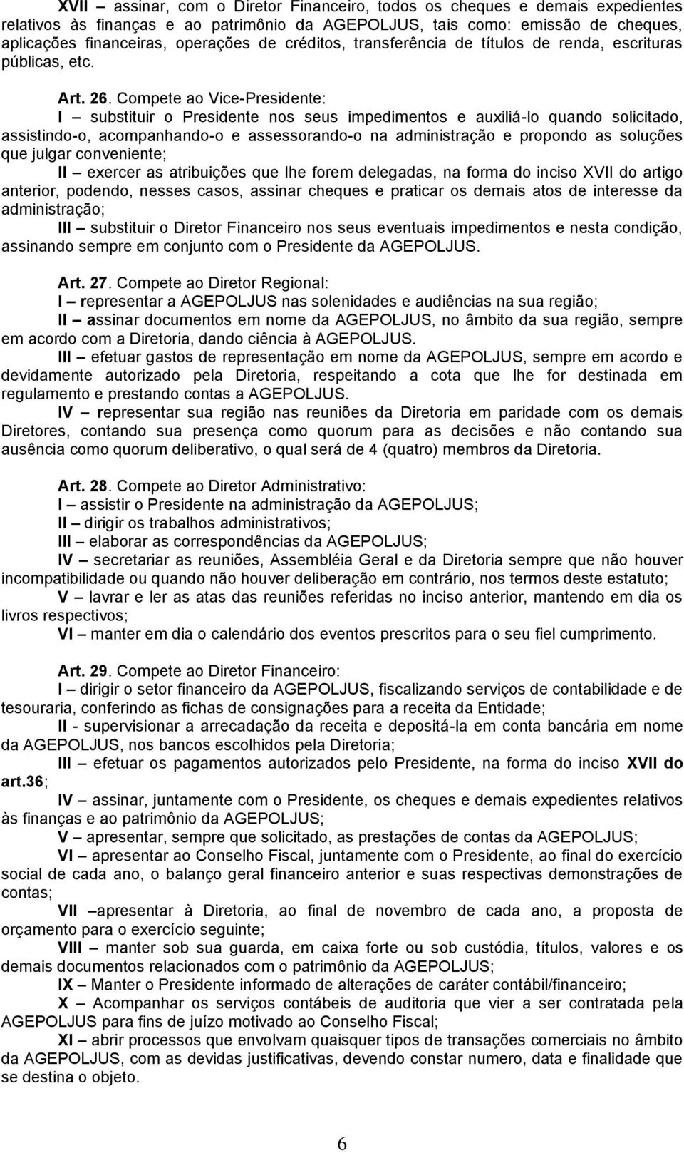 Compete ao Vice-Presidente: I substituir o Presidente nos seus impedimentos e auxiliá-lo quando solicitado, assistindo-o, acompanhando-o e assessorando-o na administração e propondo as soluções que