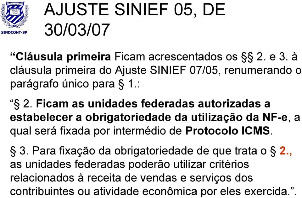 Ficam as unidades federadas autorizadas a estabelecer a obrigatoriedade da utilização da NF-e, a qual será fixada por intermédio