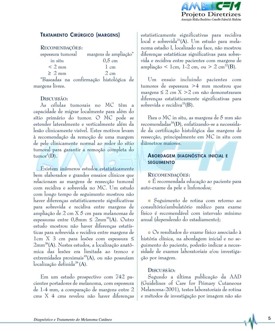 Estes motivos levam à recomendação da remoção de uma margem de pele clinicamente normal ao redor do sítio tumoral para garantir a remoção completa do tumor 1 (D).