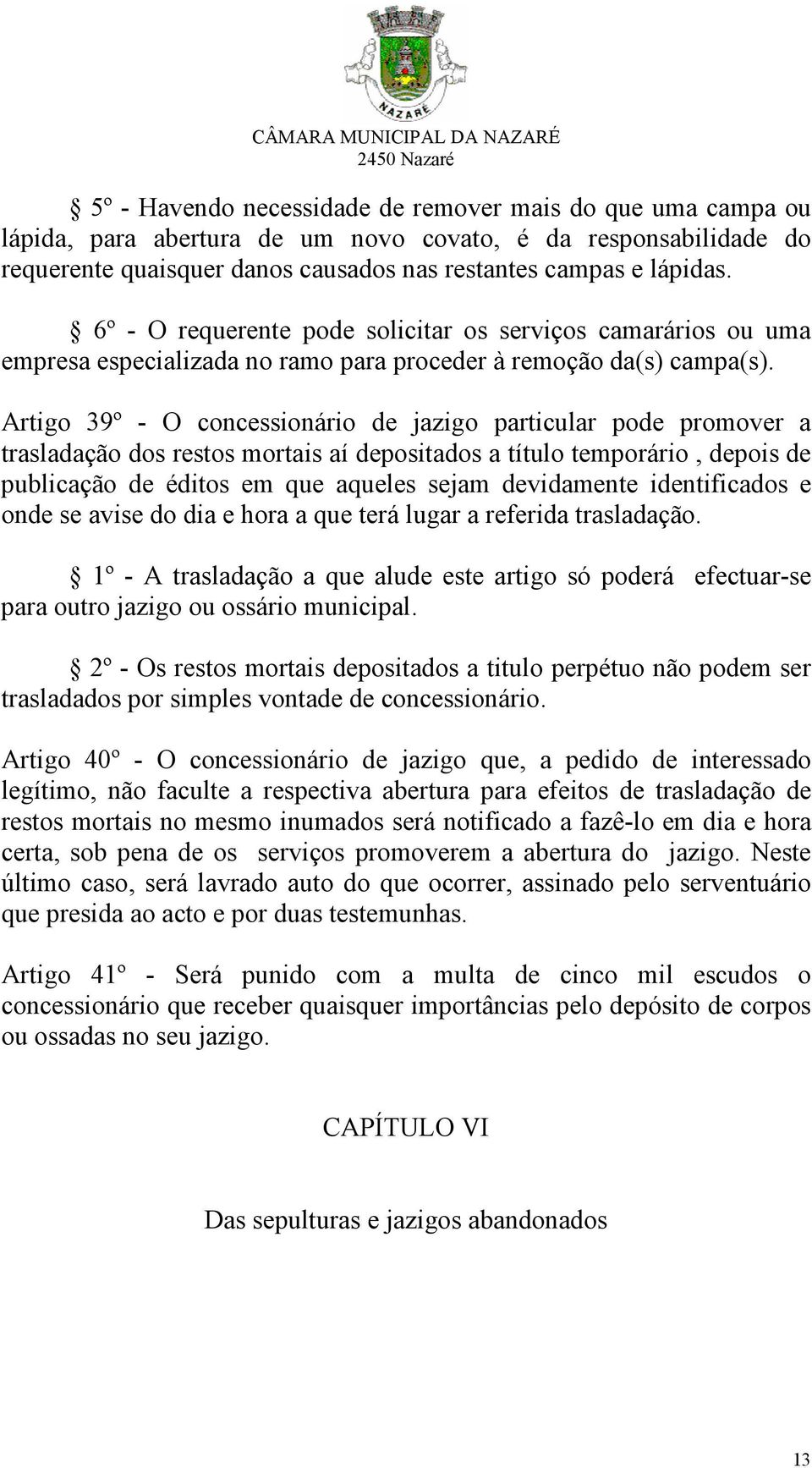 Artigo 39º - O concessionário de jazigo particular pode promover a trasladação dos restos mortais aí depositados a título temporário, depois de publicação de éditos em que aqueles sejam devidamente