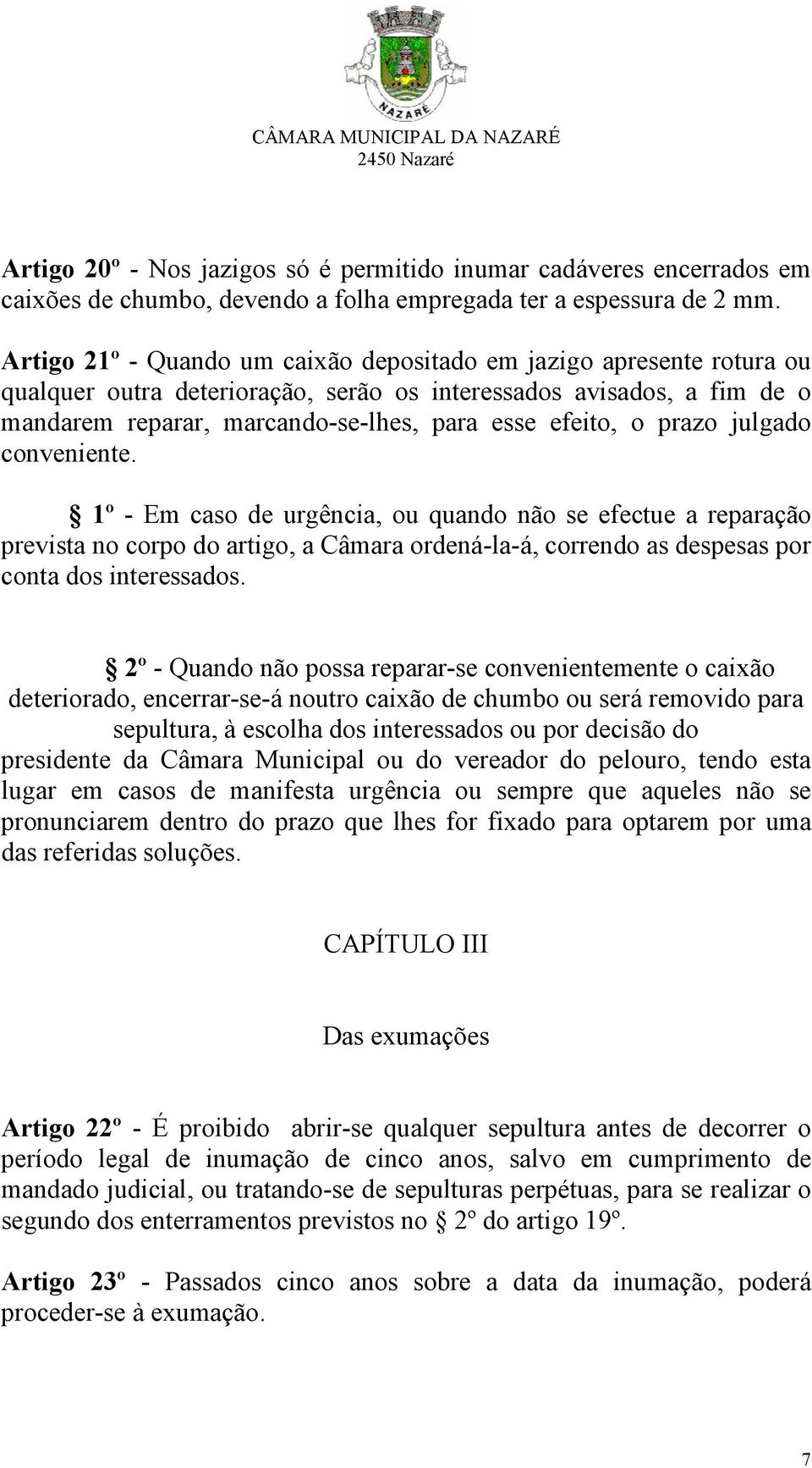 prazo julgado conveniente. 1º - Em caso de urgência, ou quando não se efectue a reparação prevista no corpo do artigo, a Câmara ordená-la-á, correndo as despesas por conta dos interessados.