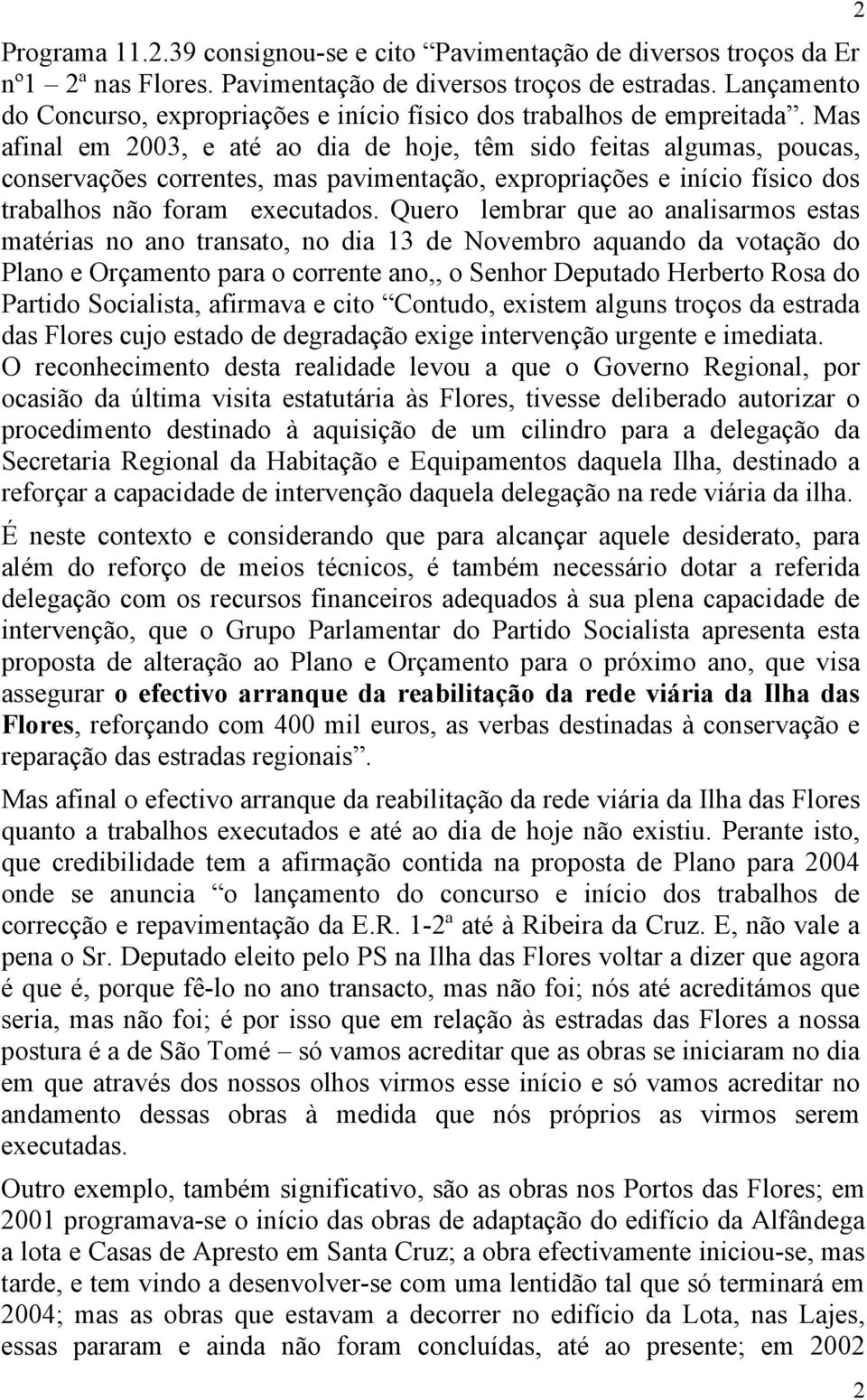 Mas afinal em 2003, e até ao dia de hoje, têm sido feitas algumas, poucas, conservações correntes, mas pavimentação, expropriações e início físico dos trabalhos não foram executados.