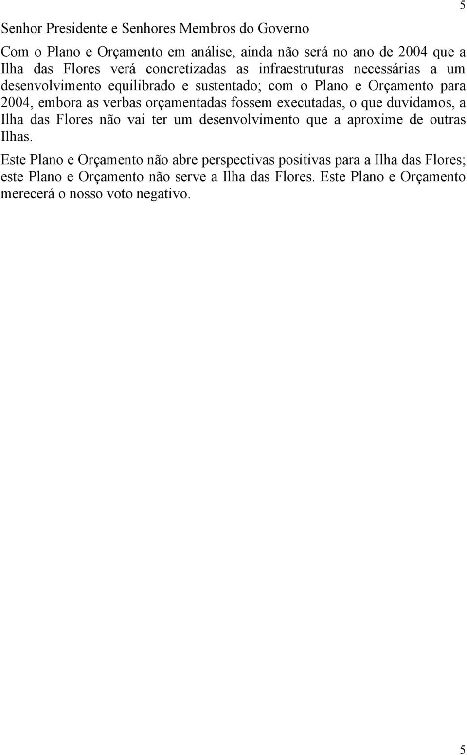 executadas, o que duvidamos, a Ilha das Flores não vai ter um desenvolvimento que a aproxime de outras Ilhas.