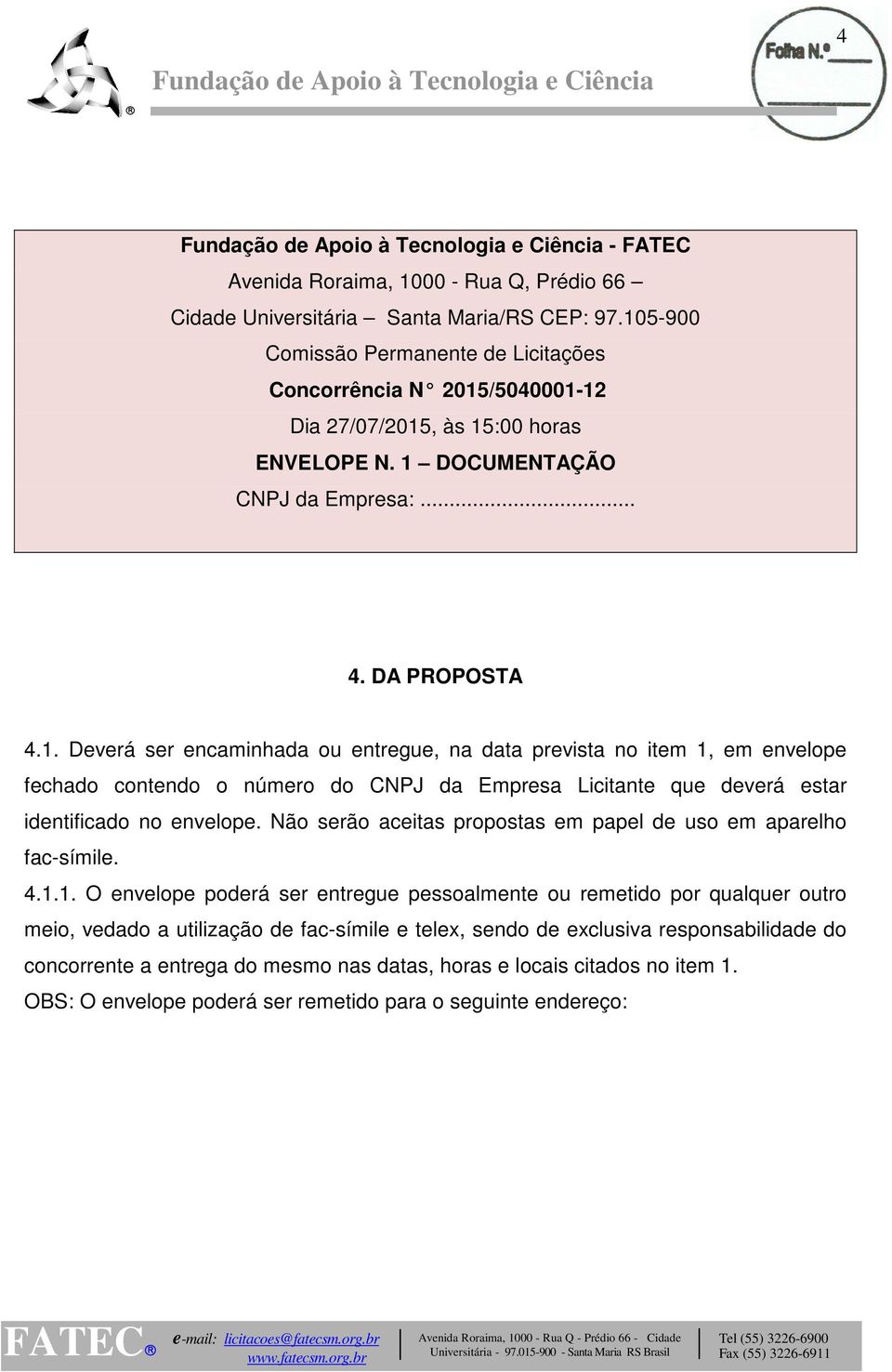 Não serão aceitas propostas em papel de uso em aparelho fac-símile. 4.1.