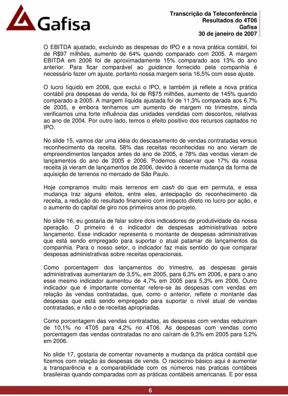 Para ficar comparável ao guidance fornecido pela companhia é necessário fazer um ajuste, portanto nossa margem seria 16,5% com esse ajuste.