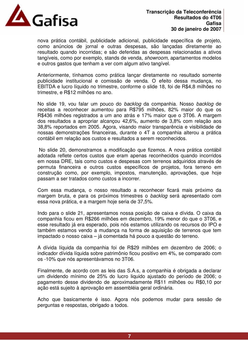 Anteriormente, tínhamos como prática lançar diretamente no resultado somente publicidade institucional e comissão de venda.