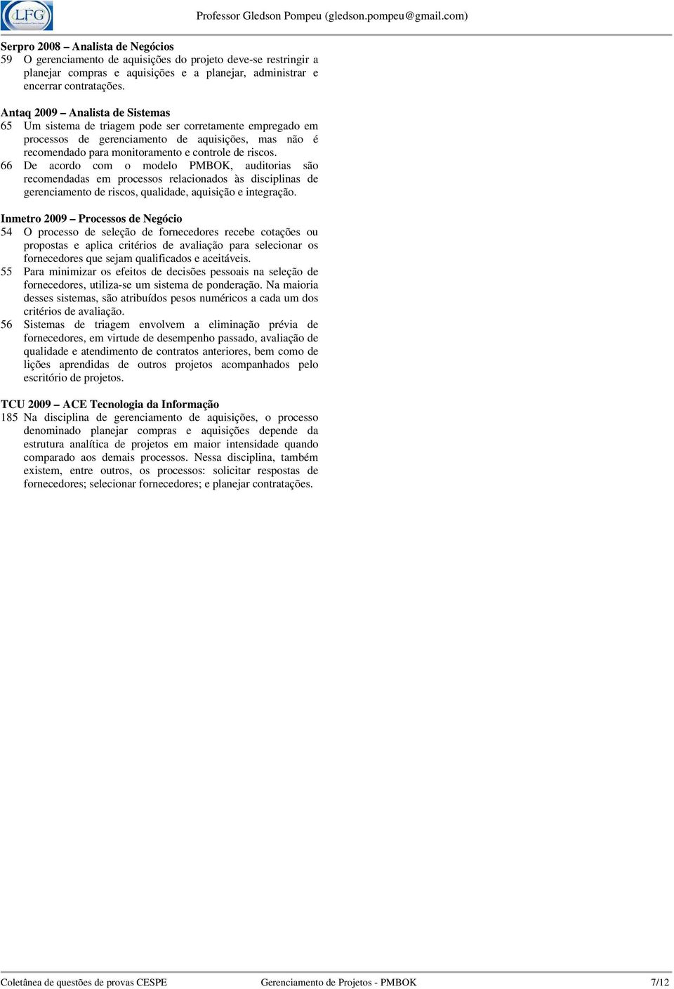 66 De acordo com o modelo PMBOK, auditorias são recomendadas em processos relacionados às disciplinas de gerenciamento de riscos, qualidade, aquisição e integração.