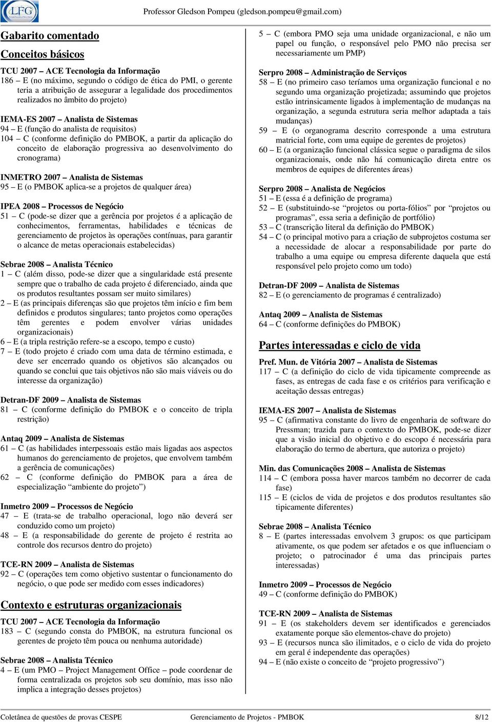 de qualquer área) 51 C (pode-se dizer que a gerência por projetos é a aplicação de conhecimentos, ferramentas, habilidades e técnicas de gerenciamento de projetos às operações contínuas, para