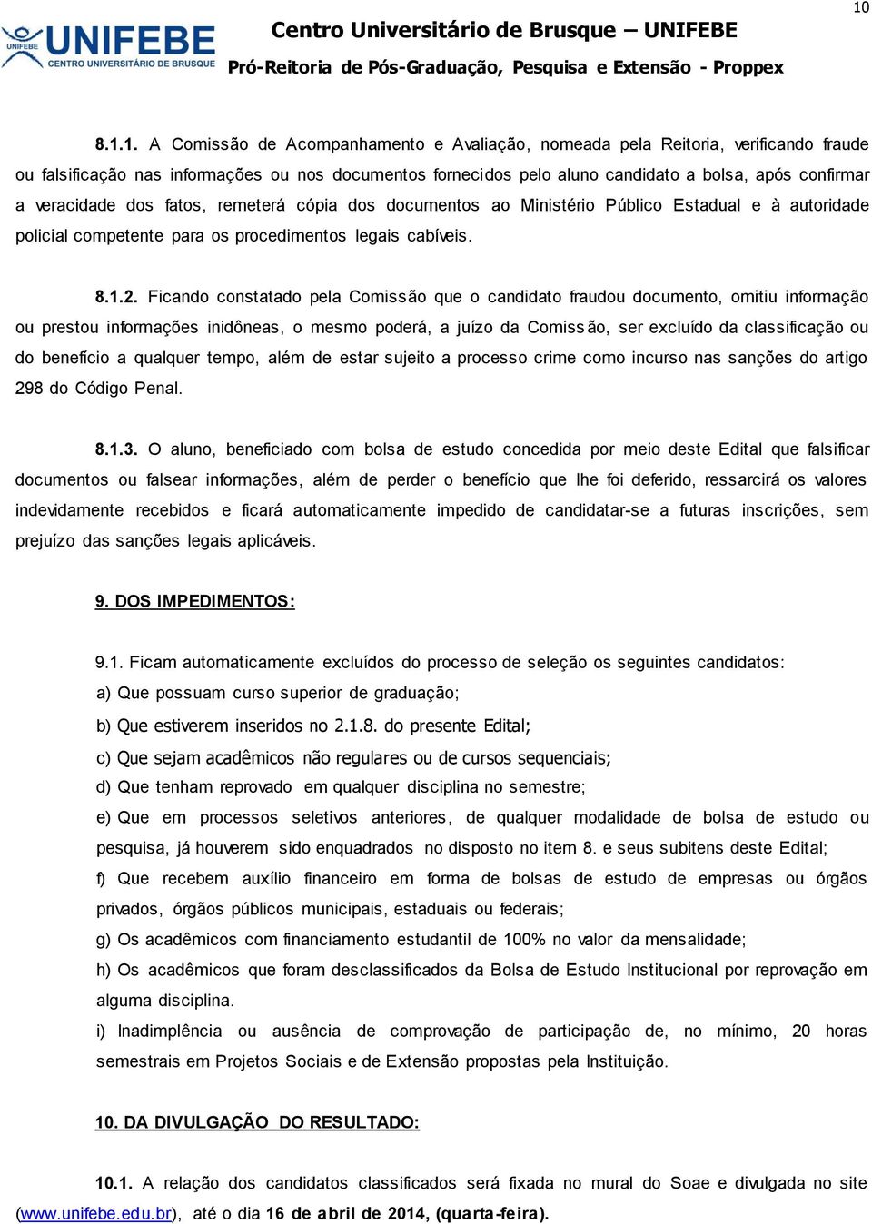 Ficando constatado pela Comissão que o candidato fraudou documento, omitiu informação ou prestou informações inidôneas, o mesmo poderá, a juízo da Comissão, ser excluído da classificação ou do