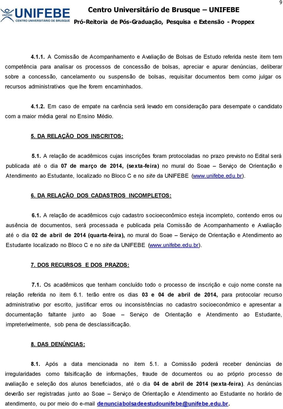 concessão, cancelamento ou suspensão de bolsas, requisitar documentos bem como julgar os recursos administrativos que lhe forem encaminhados. 4.1.2.