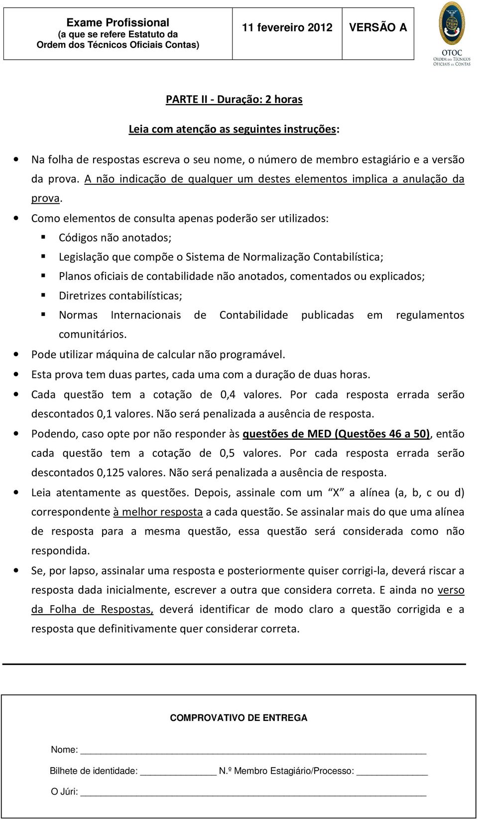 Como elementos de consulta apenas poderão ser utilizados: Códigos não anotados; Legislação que compõe o Sistema de Normalização Contabilística; Planos oficiais de contabilidade não anotados,