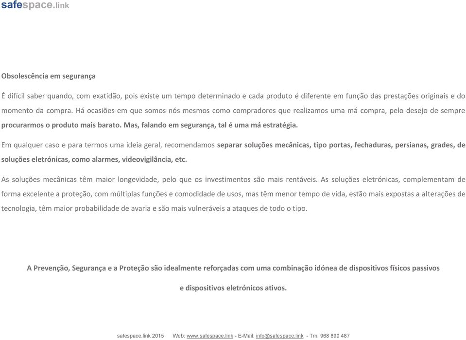 Em qualquer caso e para termos uma ideia geral, recomendamos separar soluções mecânicas, tipo portas, fechaduras, persianas, grades, de soluções eletrónicas, como alarmes, videovigilância, etc.