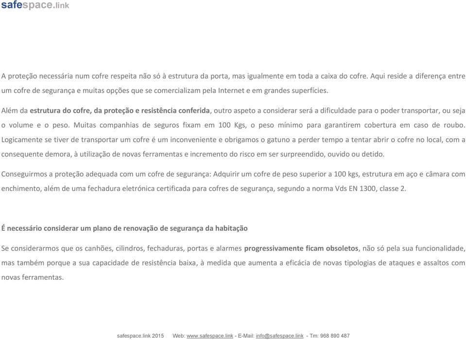 Além da estrutura do cofre, da proteção e resistência conferida, outro aspeto a considerar será a dificuldade para o poder transportar, ou seja o volume e o peso.