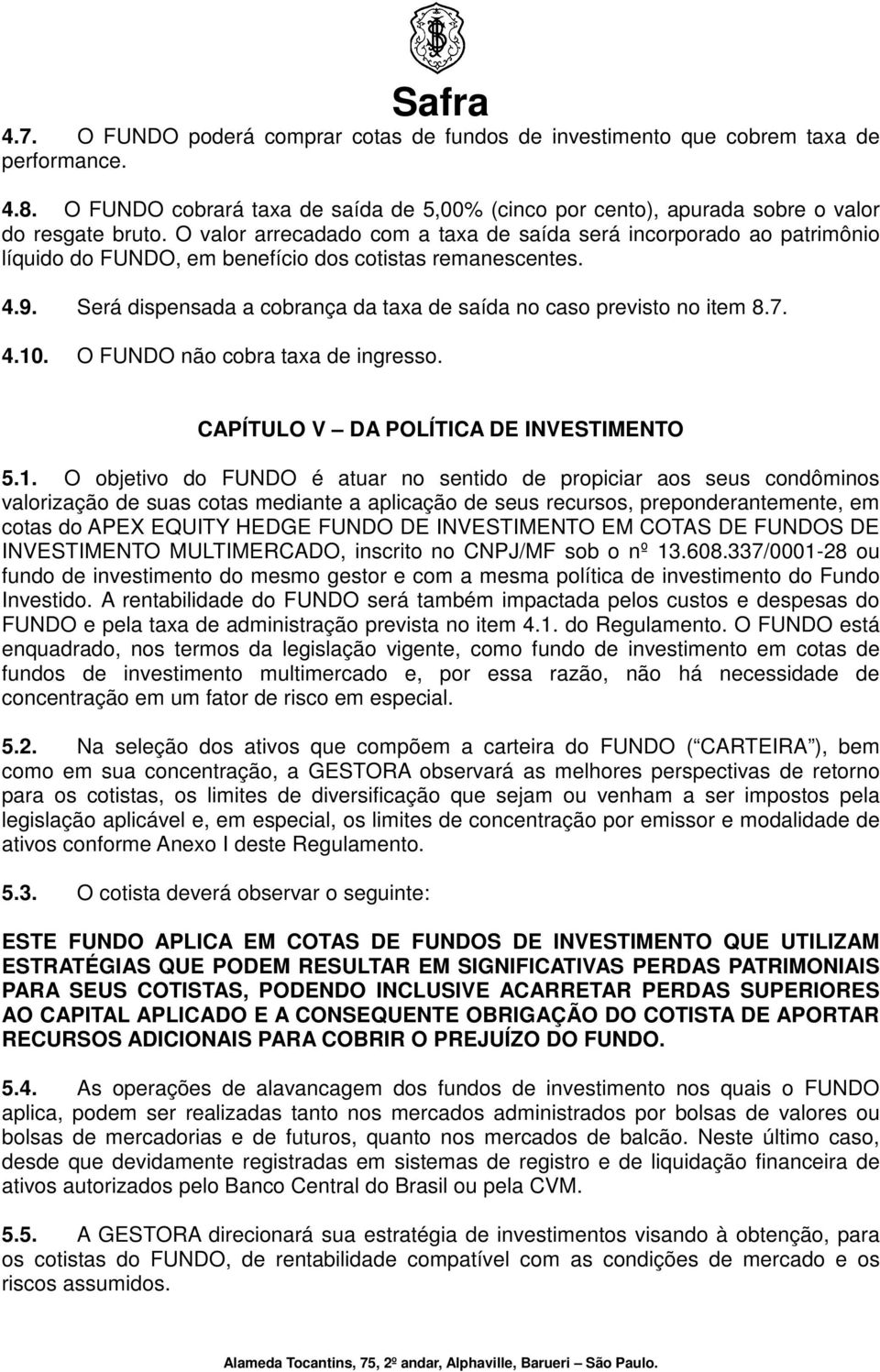 Será dispensada a cobrança da taxa de saída no caso previsto no item 8.7. 4.10