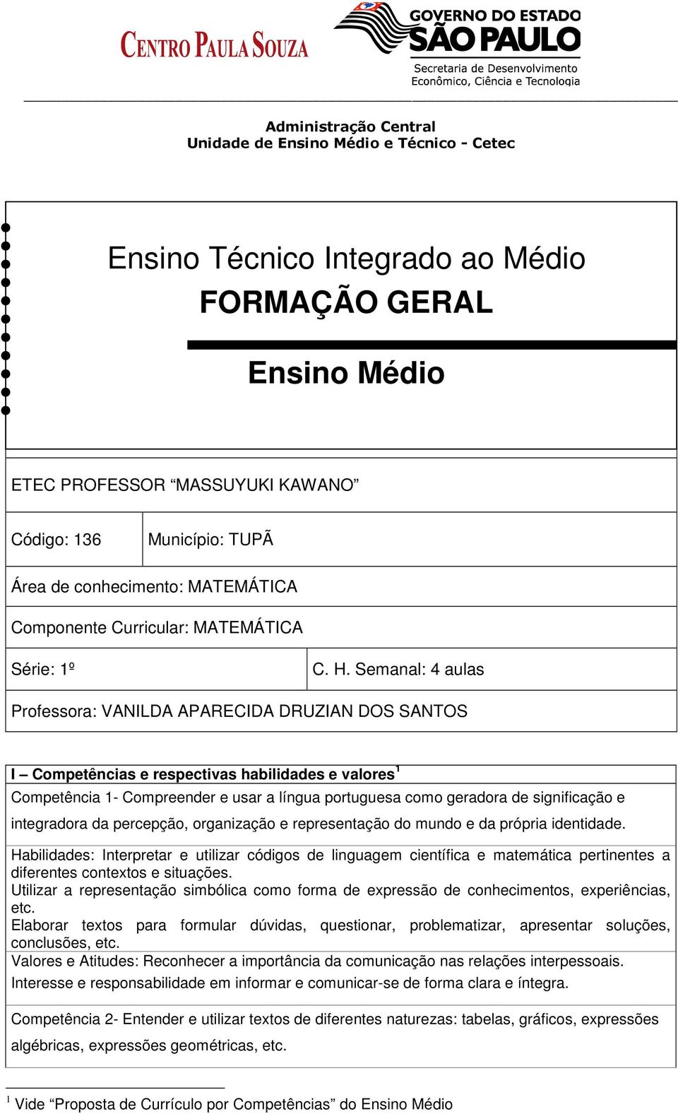 Semanal: 4 aulas Professora: VANILDA APARECIDA DRUZIAN DOS SANTOS I Competências e respectivas habilidades e valores 1 Competência 1- Compreender e usar a língua portuguesa como geradora de