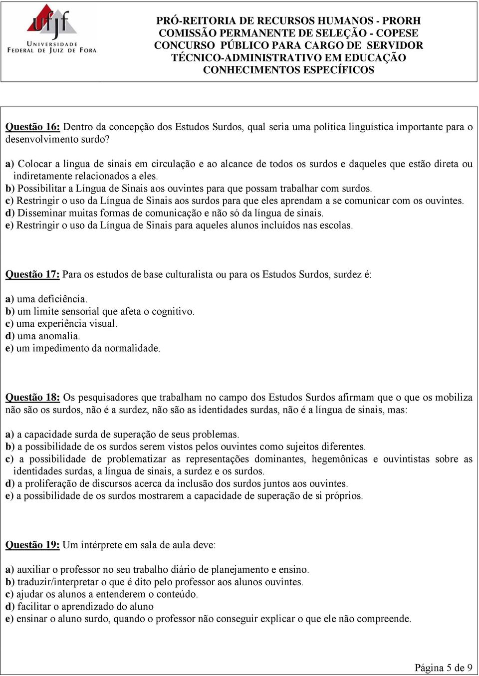 b) Possibilitar a Língua de Sinais aos ouvintes para que possam trabalhar com surdos. c) Restringir o uso da Língua de Sinais aos surdos para que eles aprendam a se comunicar com os ouvintes.