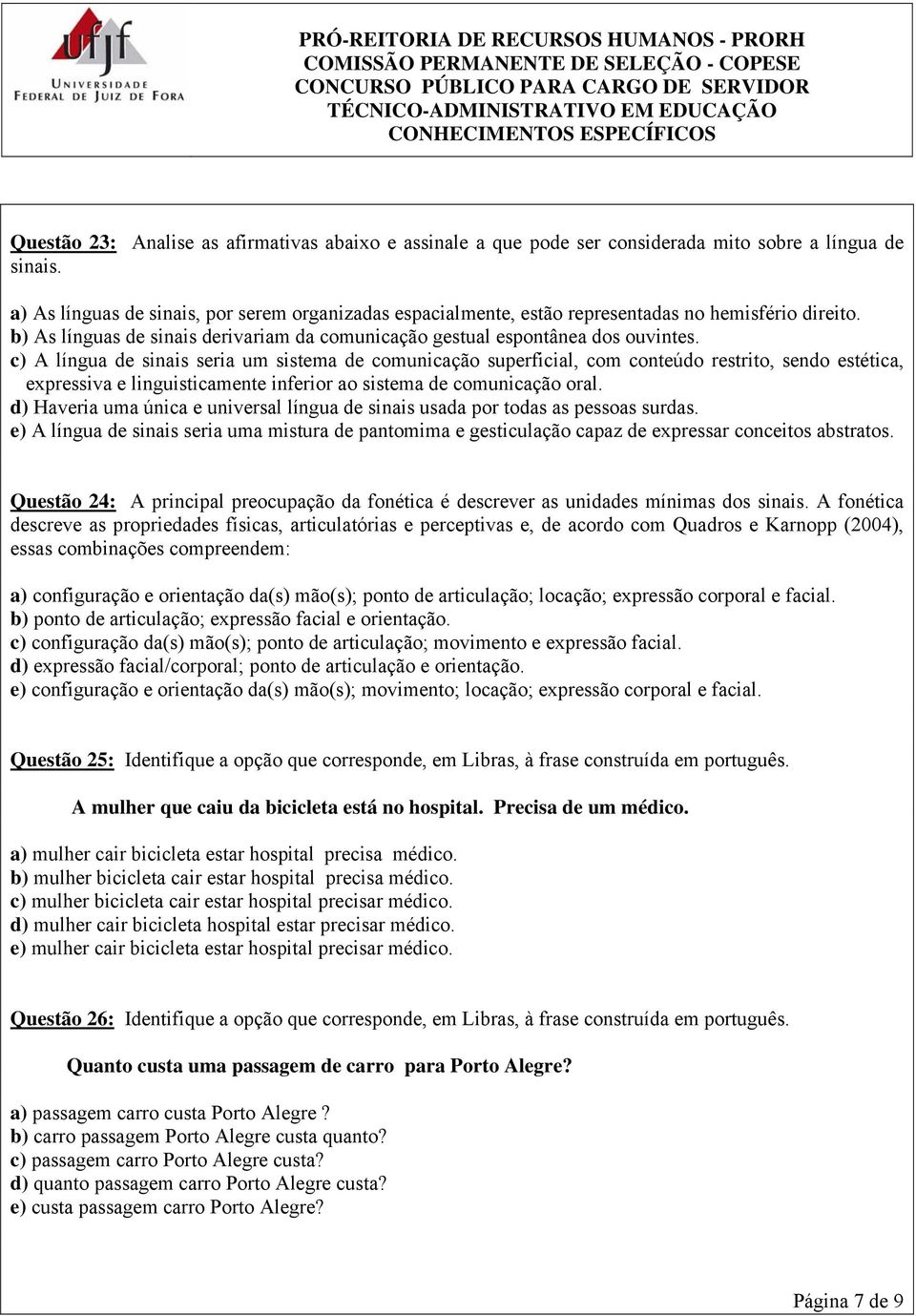 c) A língua de sinais seria um sistema de comunicação superficial, com conteúdo restrito, sendo estética, expressiva e linguisticamente inferior ao sistema de comunicação oral.