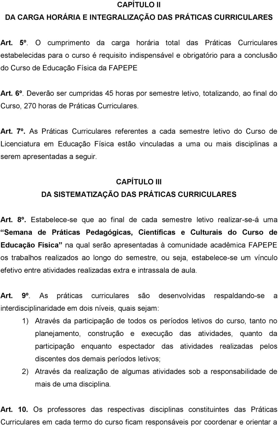 Deverão ser cumpridas 45 horas por semestre letivo, totalizando, ao final do Curso, 270 horas de Práticas Curriculares. Art. 7º.