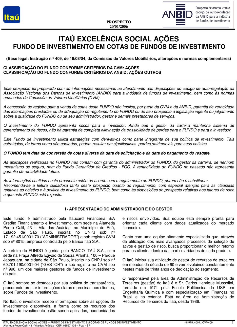 AÇÕES OUTROS Este prospecto foi preparado com as informações necessárias ao atendimento das disposições do código de auto-regulação da Associação Nacional dos Bancos de Investimento (ANBID) para a