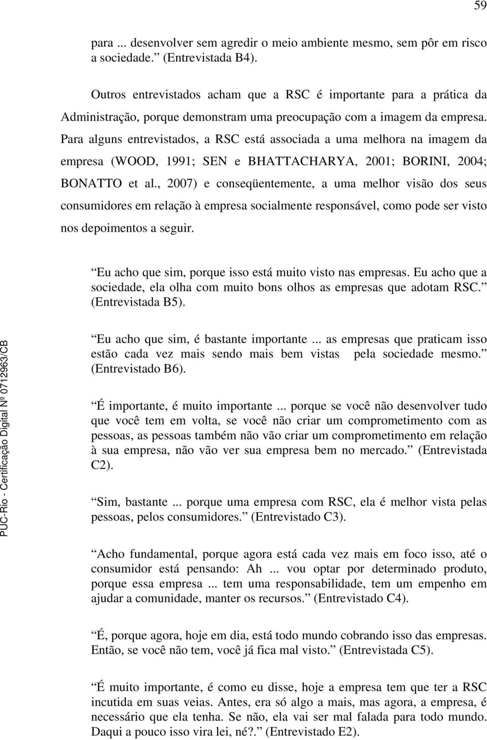 Para alguns entrevistados, a RSC está associada a uma melhora na imagem da empresa (WOOD, 1991; SEN e BHATTACHARYA, 2001; BORINI, 2004; BONATTO et al.