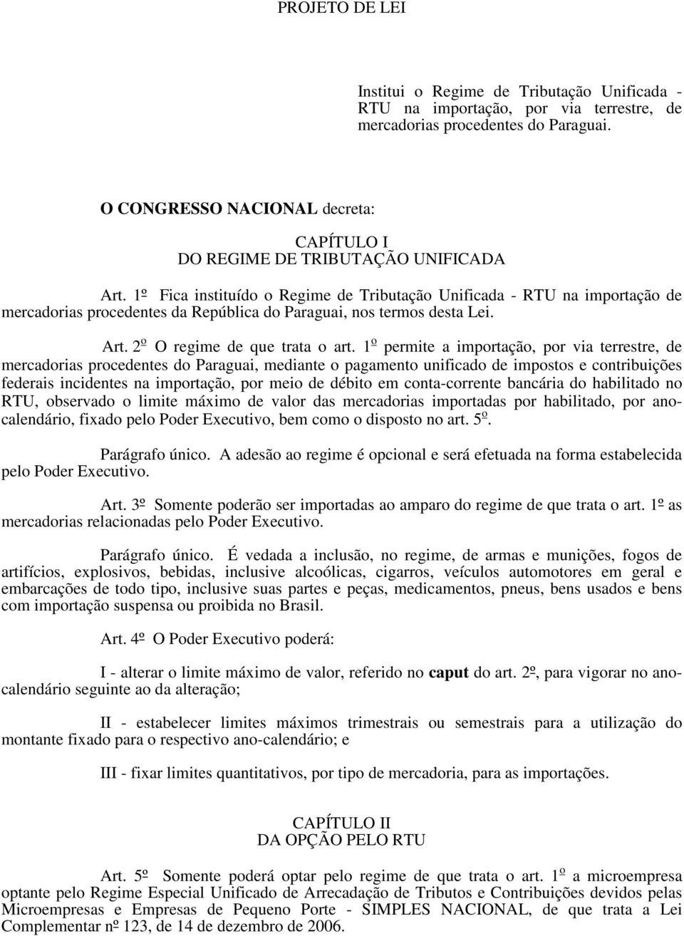 1º Fica instituído o Regime de Tributação Unificada - RTU na importação de mercadorias procedentes da República do Paraguai, nos termos desta Lei. Art. 2 o O regime de que trata o art.