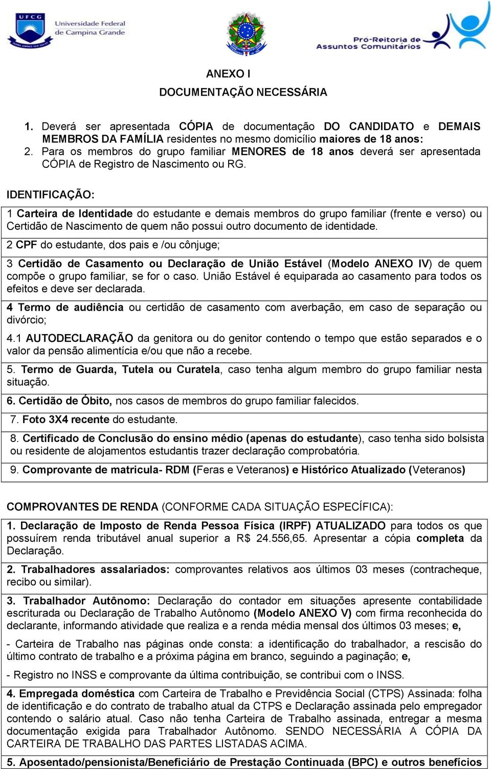 IDENTIFICAÇÃO: 1 Carteira de Identidade do estudante e demais membros do grupo familiar (frente e verso) ou Certidão de Nascimento de quem não possui outro documento de identidade.