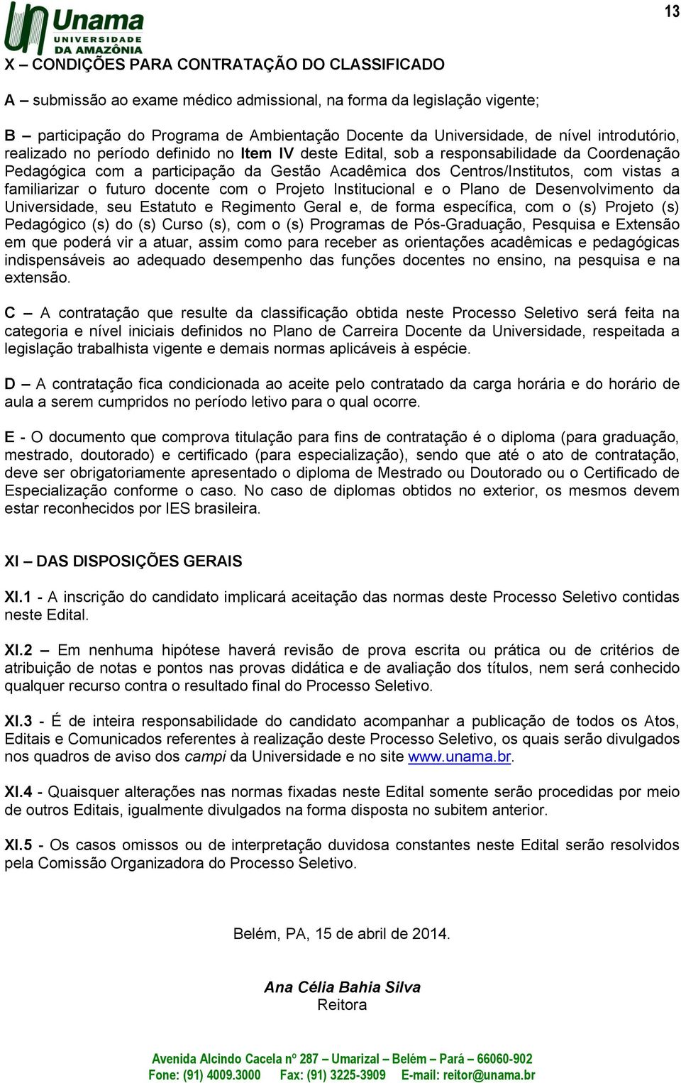 familiarizar o futuro docente com o Projeto Institucional e o Plano de Desenvolvimento da Universidade, seu Estatuto e Regimento Geral e, de forma específica, com o (s) Projeto (s) Pedagógico (s) do