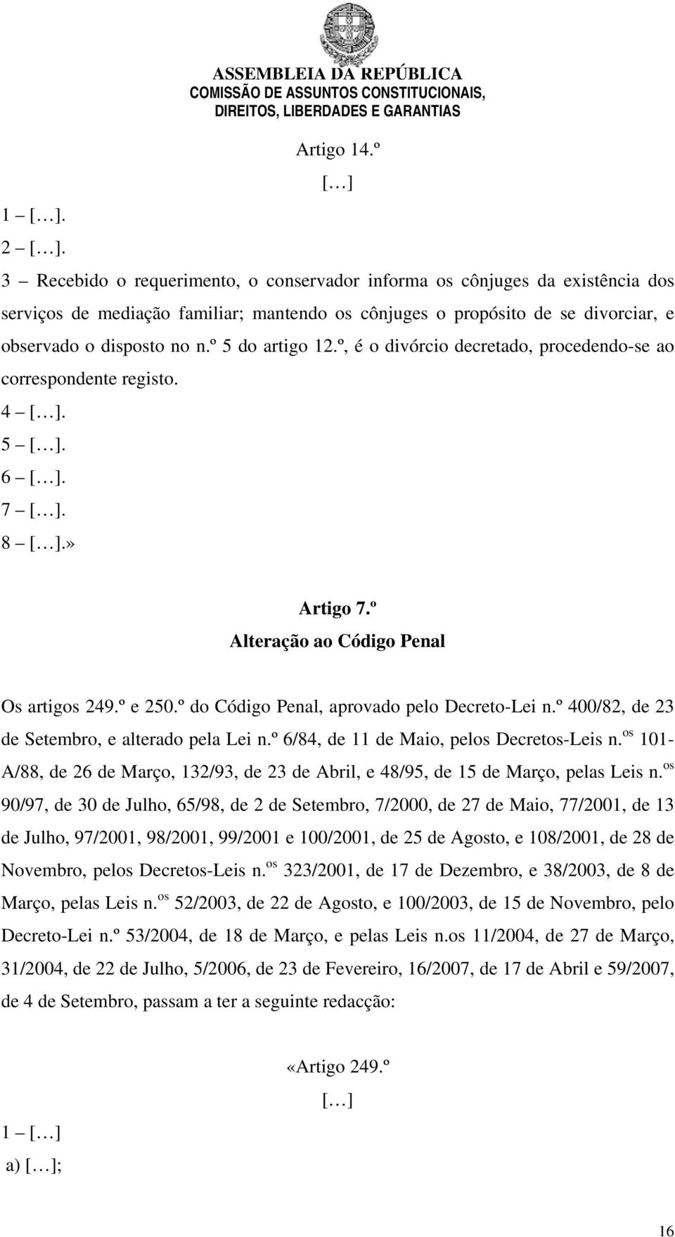 º 5 do artigo 12.º, é o divórcio decretado, procedendo-se ao correspondente registo. 4. 5. 6. 7. 8.» Artigo 7.º Alteração ao Código Penal Os artigos 249.º e 250.