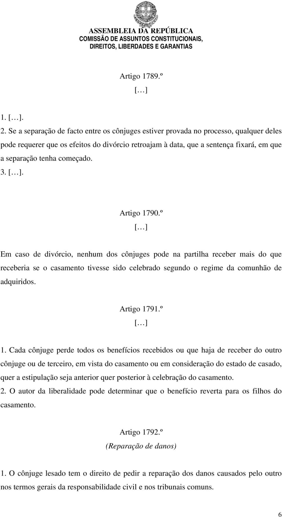 começado. 3.. Artigo 1790.º Em caso de divórcio, nenhum dos cônjuges pode na partilha receber mais do que receberia se o casamento tivesse sido celebrado segundo o regime da comunhão de adquiridos.