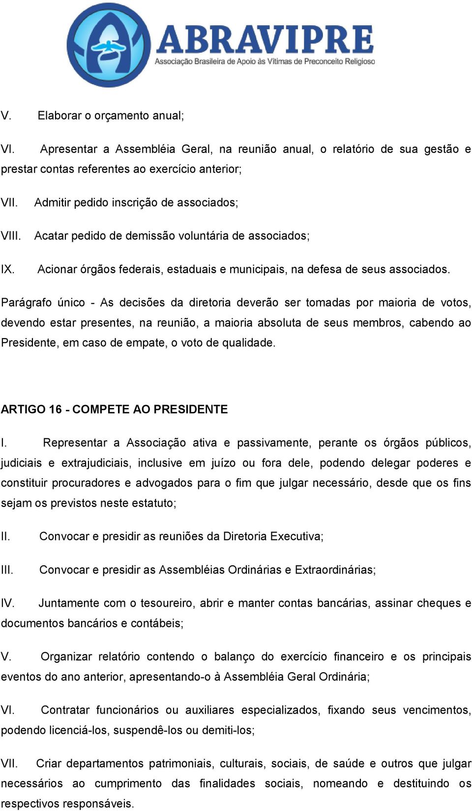 Parágrafo único - As decisões da diretoria deverão ser tomadas por maioria de votos, devendo estar presentes, na reunião, a maioria absoluta de seus membros, cabendo ao Presidente, em caso de empate,