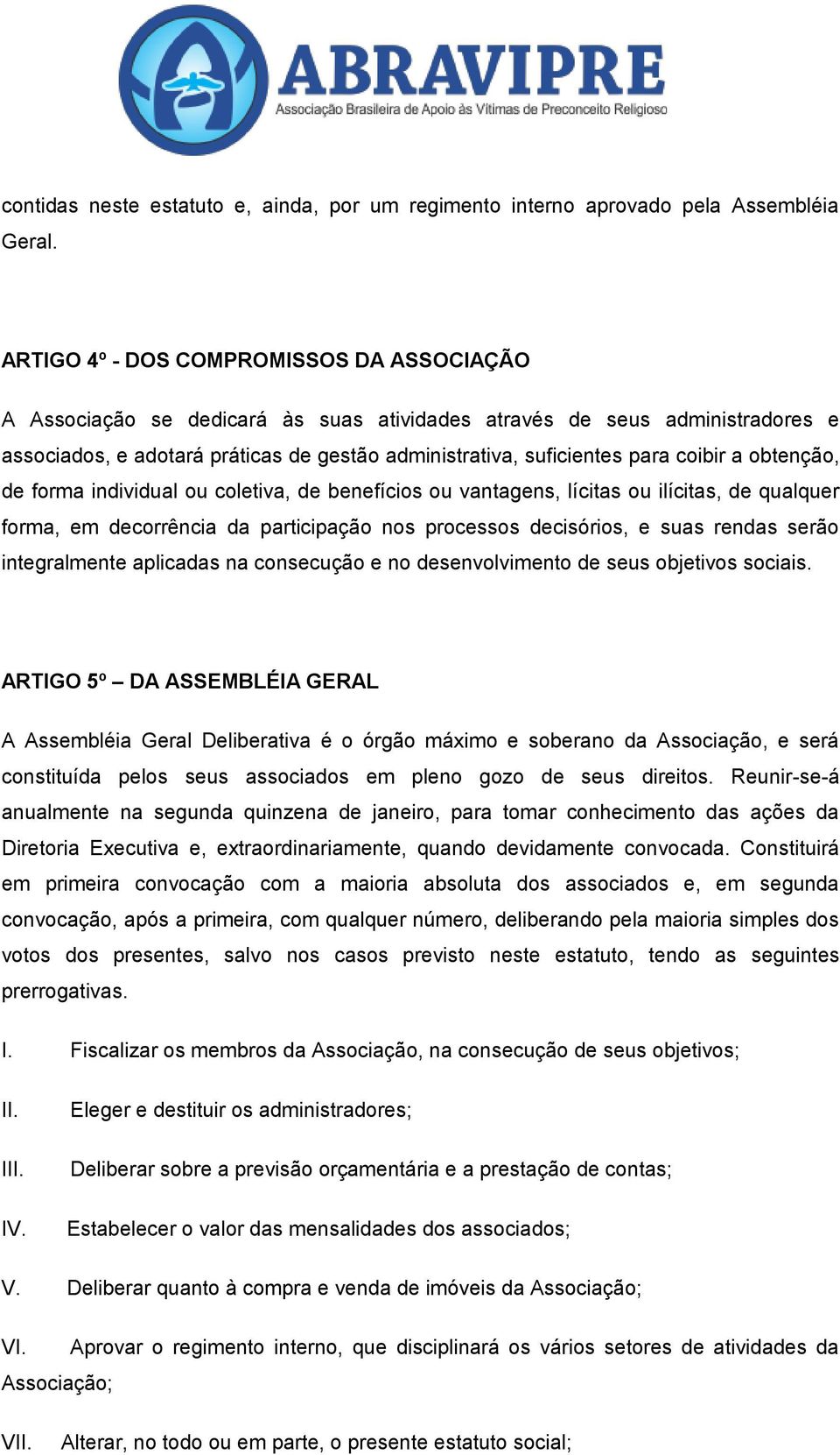 coibir a obtenção, de forma individual ou coletiva, de benefícios ou vantagens, lícitas ou ilícitas, de qualquer forma, em decorrência da participação nos processos decisórios, e suas rendas serão