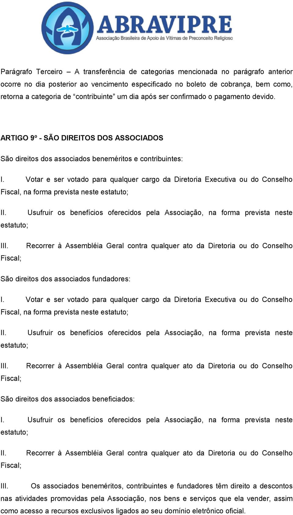 Votar e ser votado para qualquer cargo da Diretoria Executiva ou do Conselho Fiscal, na forma prevista neste estatuto; Usufruir os benefícios oferecidos pela Associação, na forma prevista neste