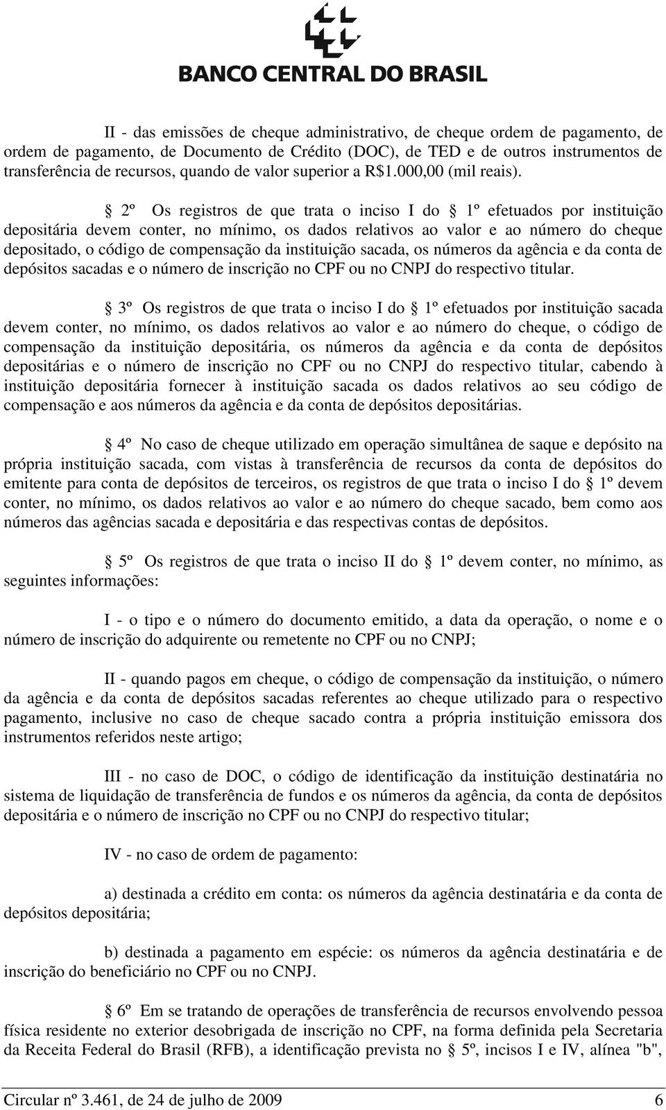 2º Os registros de que trata o inciso I do 1º efetuados por instituição depositária devem conter, no mínimo, os dados relativos ao valor e ao número do cheque depositado, o código de compensação da