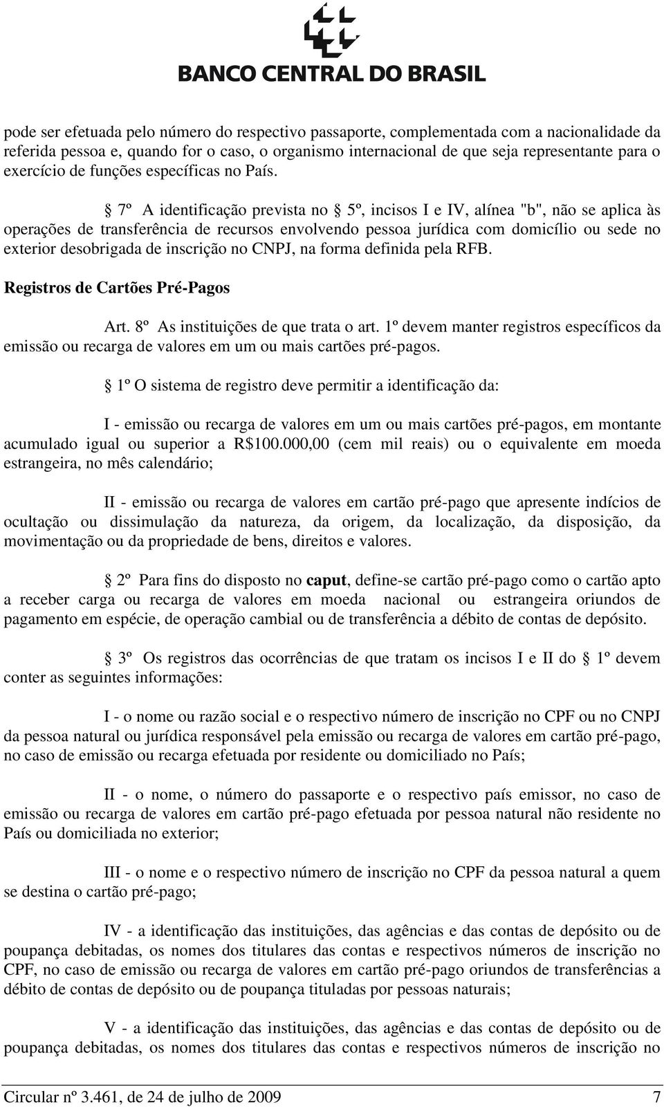 7º A identificação prevista no 5º, incisos I e IV, alínea "b", não se aplica às operações de transferência de recursos envolvendo pessoa jurídica com domicílio ou sede no exterior desobrigada de