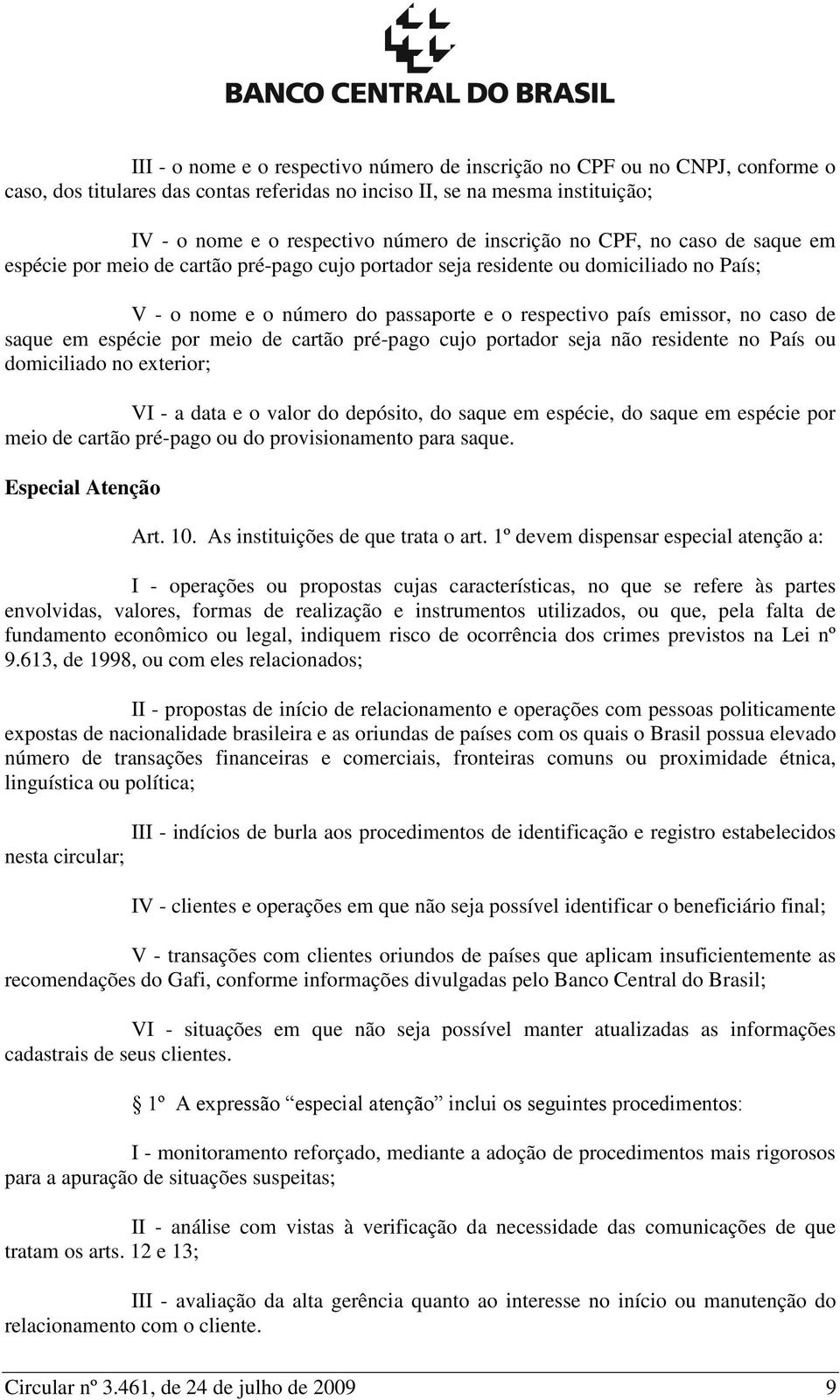 de saque em espécie por meio de cartão pré-pago cujo portador seja não residente no País ou domiciliado no exterior; VI - a data e o valor do depósito, do saque em espécie, do saque em espécie por