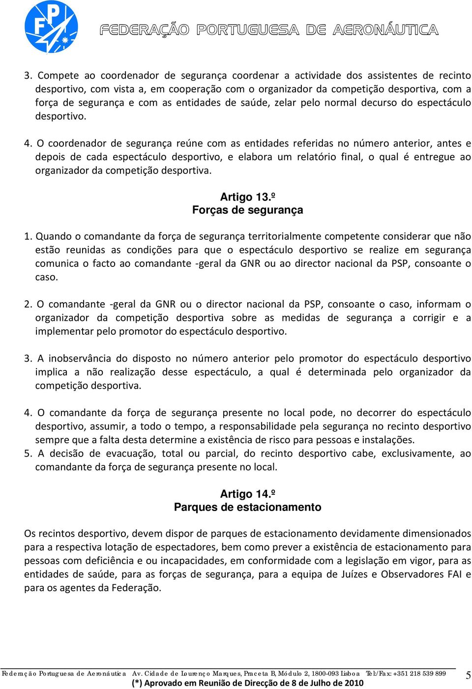 O coordenador de segurança reúne com as entidades referidas no número anterior, antes e depois de cada espectáculo desportivo, e elabora um relatório final, o qual é entregue ao organizador da