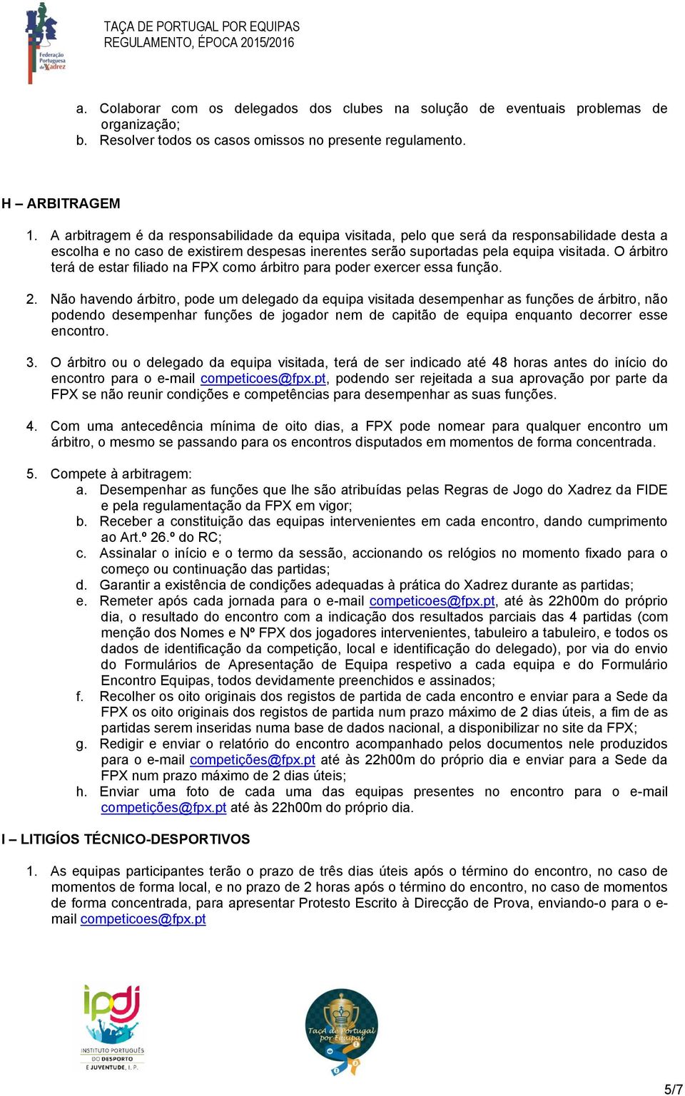 O árbitro terá de estar filiado na FPX como árbitro para poder exercer essa função. 2.