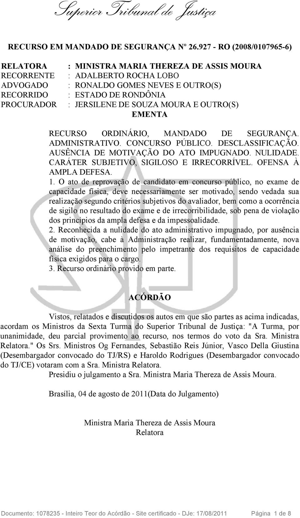 JERSILENE DE SOUZA MOURA E OUTRO(S) EMENTA RECURSO ORDINÁRIO, MANDADO DE SEGURANÇA. ADMINISTRATIVO. CONCURSO PÚBLICO. DESCLASSIFICAÇÃO. AUSÊNCIA DE MOTIVAÇÃO DO ATO IMPUGNADO. NULIDADE.