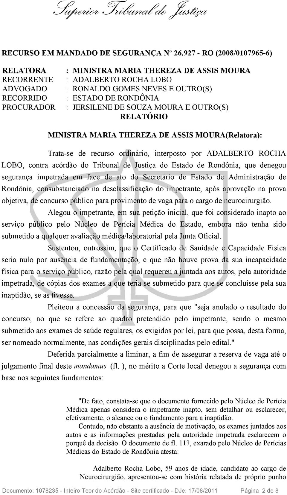 JERSILENE DE SOUZA MOURA E OUTRO(S) RELATÓRIO MINISTRA MARIA THEREZA DE ASSIS MOURA(Relatora): Trata-se de recurso ordinário, interposto por ADALBERTO ROCHA LOBO, contra acórdão do Tribunal de