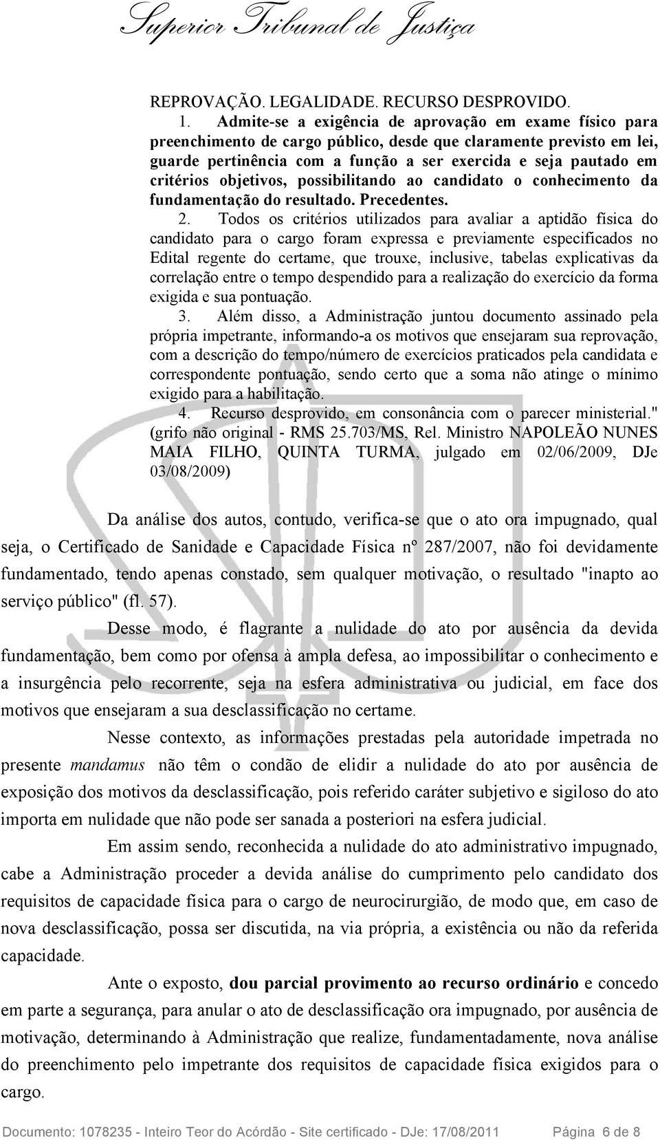 critérios objetivos, possibilitando ao candidato o conhecimento da fundamentação do resultado. Precedentes. 2.