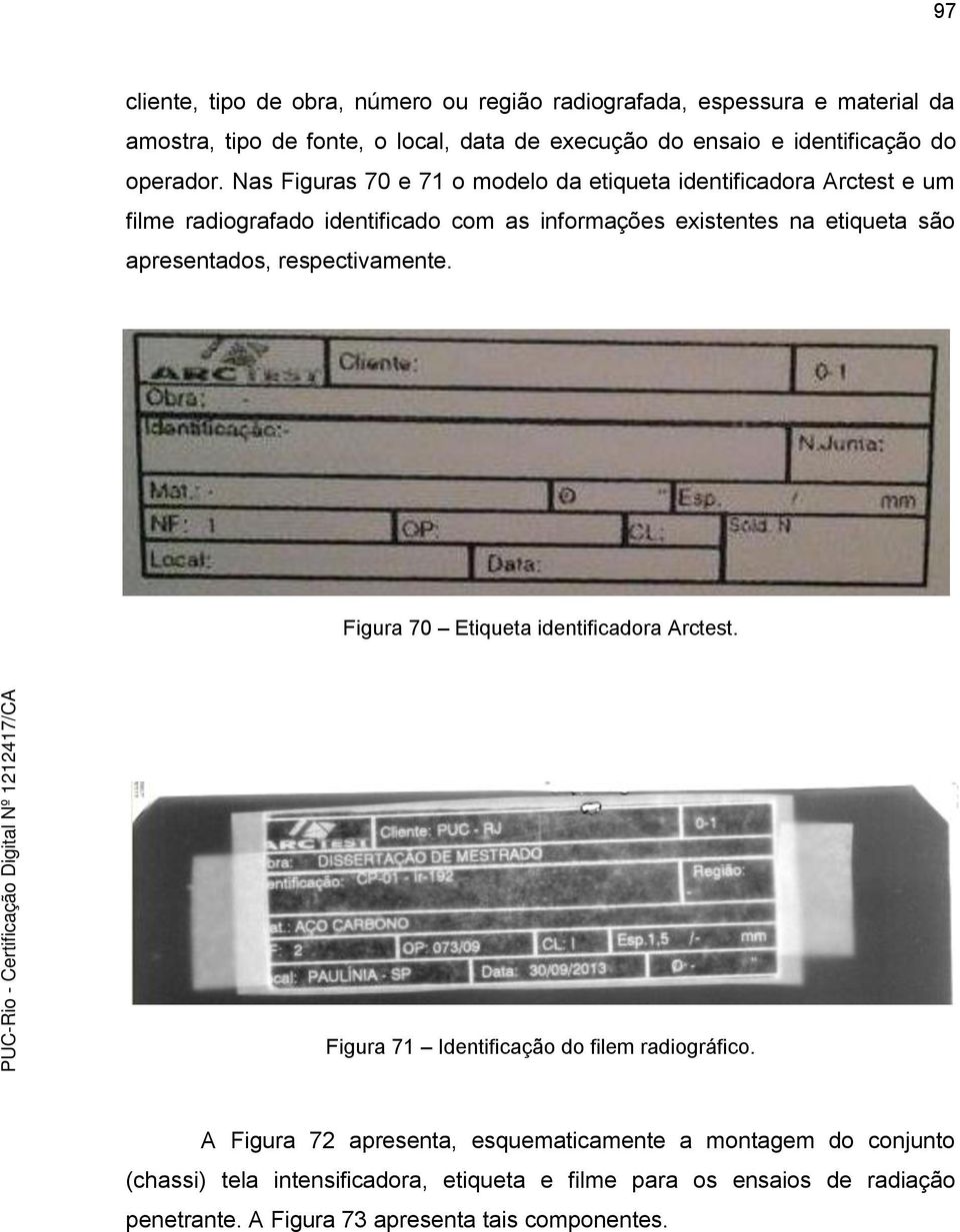 Nas Figuras 70 e 71 o modelo da etiqueta identificadora Arctest e um filme radiografado identificado com as informações existentes na etiqueta são