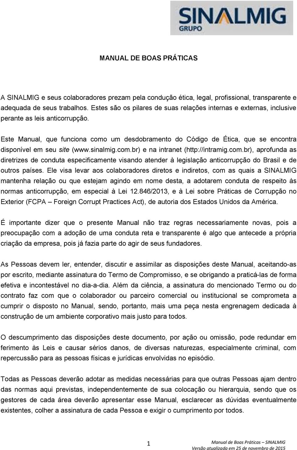 Este Manual, que funciona como um desdobramento do Código de Ética, que se encontra disponível em seu site (www.sinalmig.com.br) e na intranet (http://intramig.com.br), aprofunda as diretrizes de conduta especificamente visando atender à legislação anticorrupção do Brasil e de outros países.