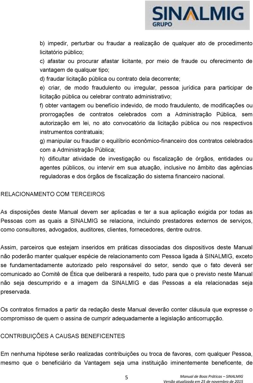 f) obter vantagem ou benefício indevido, de modo fraudulento, de modificações ou prorrogações de contratos celebrados com a Administração Pública, sem autorização em lei, no ato convocatório da