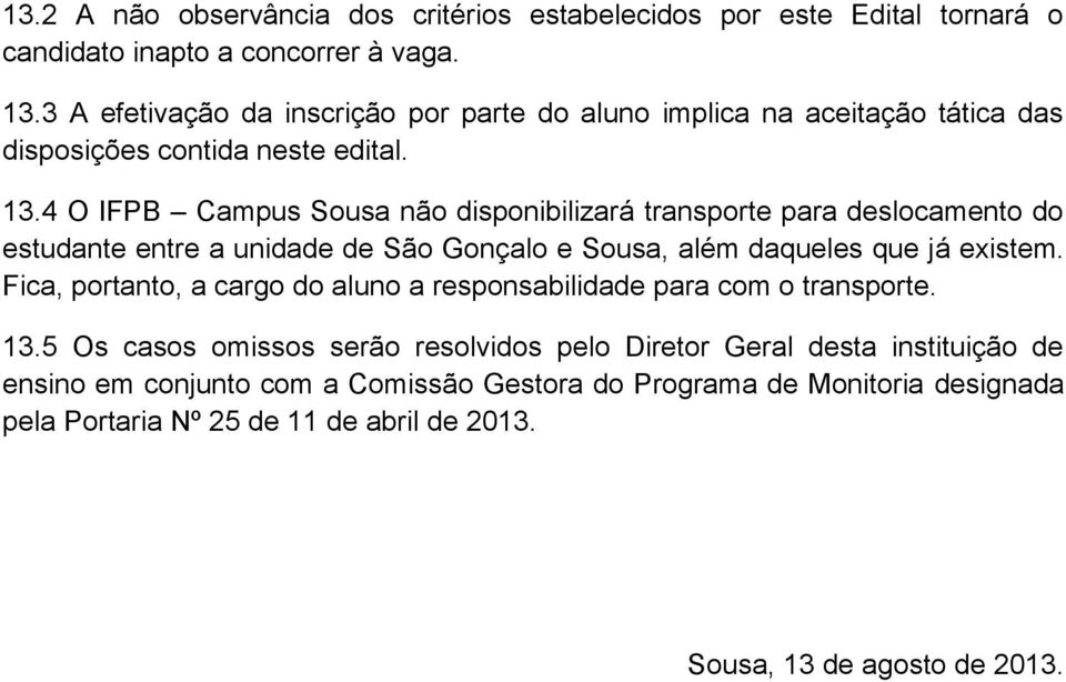 4 O IFPB Campus Sousa não disponibilizará transporte para deslocamento do estudante entre a unidade de São Gonçalo e Sousa, além daqueles que já existem.